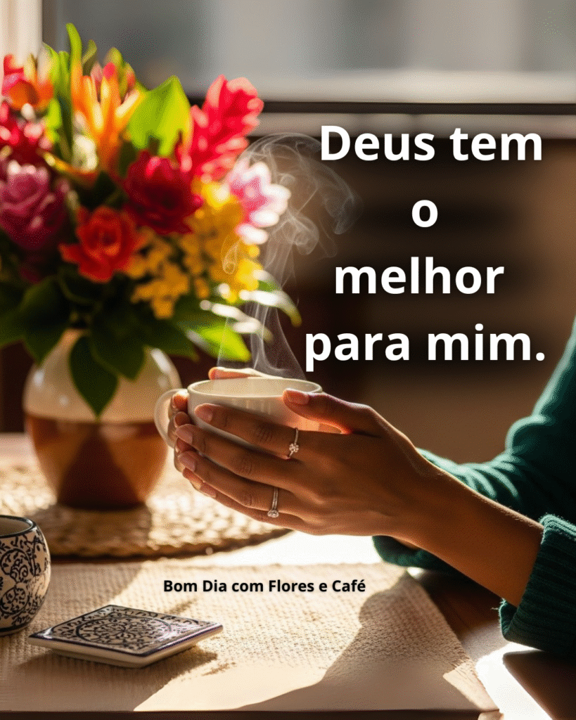 Mãos segurando xícara de café rodeada de flores tropicais coloridas, com a frase “Deus tem o melhor para mim”. Um bom dia com flores e café cheio de fé.